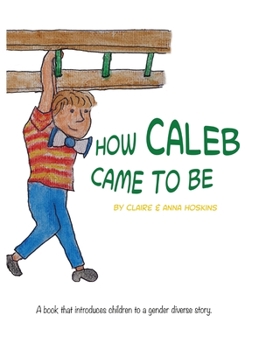 Hardcover How Caleb Came To Be: A book that introduces children to a gender diverse story Book