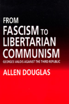 Hardcover From Fascism to Libertarian Communism: George Valois Against the Third Republic Book