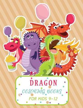 Dragon Coloring Books For Kids 9-12: A Fun Kid for Great Gift book for Boys & Girls