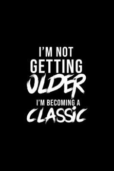 I'm not getting older i'm becoming classic: Food Journal | Track your Meals | Eat clean and fit | Breakfast Lunch Diner Snacks | Time Items Serving Cals Sugar Protein Fiber Carbs Fat | 110 pages