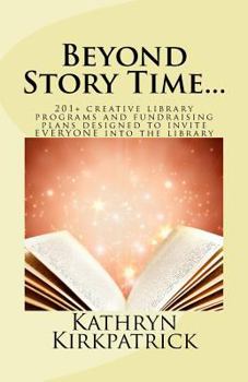 Paperback Beyond Story Time...: 201+ creative library programs and fundraising plans designed to invite EVERYONE into the library Book