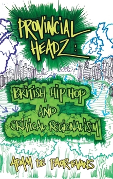 Hardcover Provincial Headz: British Hip Hop and Critical Regionalism Book