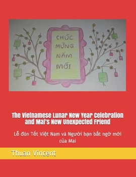 Paperback The Vietnamese Lunar New Year Celebration and Mai's New Unexpected Friend: L&#7877; &#273;?n T&#7871;t Vi&#7879;t Nam v? Ng&#432;&#7901;i b&#7841;n b& Book