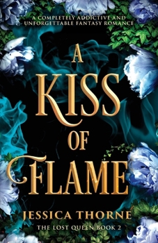 A Kiss of Flame: A completely addictive and unforgettable fantasy romance (Lost Queen)