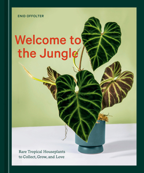 Hardcover Welcome to the Jungle: Rare Tropical Houseplants to Collect, Grow, and Love Book