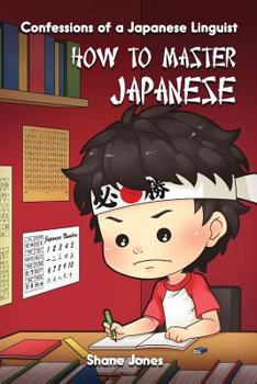 Paperback Confessions of a Japanese Linguist - How to Master Japanese: (The Journey to Fluent, Functional, Marketable Japanese) Book
