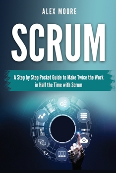 Paperback Scrum: A Step by Step Pocket Guide to Make Twice the Work in Half the Time with Scrum Book