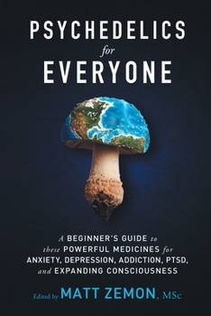 Paperback Psychedelics For Everyone: A Beginner's Guide to these Powerful Medicines for Anxiety, Depression, Addiction, PTSD, and Expanding Consciousness Book