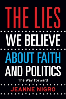 The Lies We Believe About Faith And Politics: The Way Forward