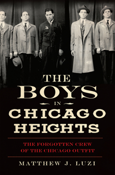 The Boys in Chicago Heights: The Forgotten Crew of the Chicago Outfit (True Crime) - Book  of the True Crime