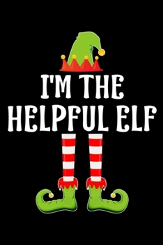 I'M THE HELPFUL ELF: Blank Lined Family Matching Christmas Diary | Best Christmas gift Notebook And Journal | 6x9 Inch 120 Pages White Paper