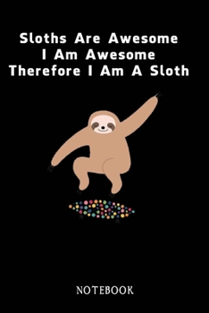 Paperback Sloths Are Awesome - I Am Awesome - Therefore I Am A Sloth: Sloth Notebook Journal - Blank Wide Ruled Paper - Funny Sloth Accessories - Sloth Gifts fo Book