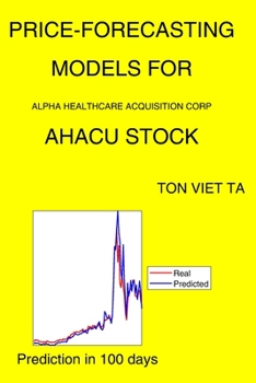 Paperback Price-Forecasting Models for Alpha Healthcare Acquisition Corp AHACU Stock Book