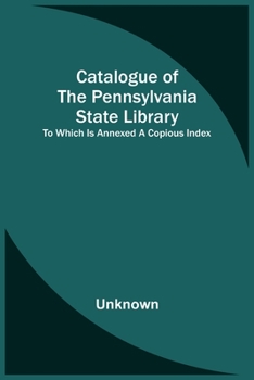 Paperback Catalogue Of The Pennsylvania State Library; To Which Is Annexed A Copious Index Book