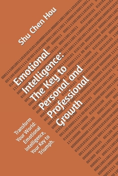 Paperback Emotional Intelligence: The Key to Personal and Professional Growth: Transform Your World: Emotional Intelligence, Your Key to Triumph. Book