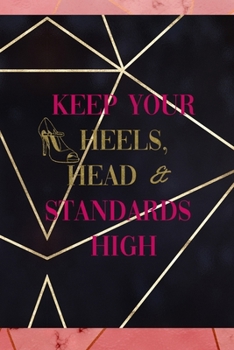 Keep Your Heels, Head & Standards High: Notebook Journal Composition Blank Lined Diary Notepad 120 Pages Paperback Gold Prism Classy