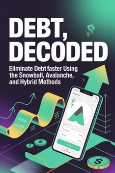 Paperback Debt, Decoded: Eliminate Debt Faster Using the Snowball, Avalanche, and Hybrid Methods Book
