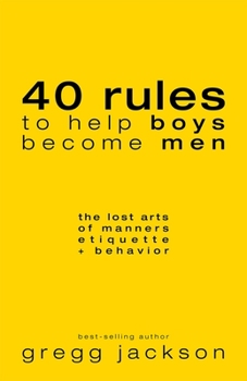Paperback 40 Rules to Help Boys Become Men: The Lost Arts of Manners, Etiquette & Behavior Book