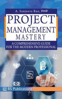 Project Management Mastery: A Comprehensive Guide for the Modern Professional