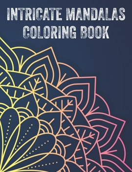 Intricate Mandalas Coloring Book: Relaxing Coloring Pages For Adults, Coloring Pattern Book With Calming Designs For Stress Relief