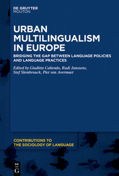 Urban Multilingualism in Europe: Bridging the Gap between Language Policies and Language Practices - Book #110 of the Contributions to the Sociology of Language [CSL]