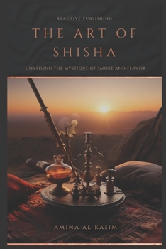 Paperback The Art of Shisha: Unveiling The Mystique Of Smoke And Flavour: Hookah for the Home Book