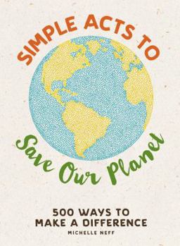 Hardcover Simple Acts to Save Our Planet: 500 Ways to Make a Difference Book