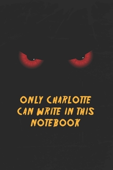 Paperback Charlotte Notebook: Only Charlotte Can Write In This Notebook, Gift for Charlotte, Scary notebook for friend, protected Journal, 6x9 150 p Book