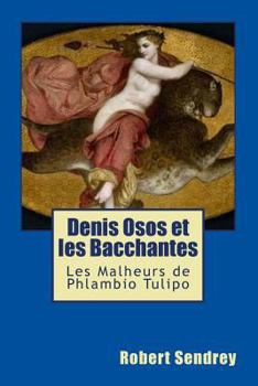 Paperback Denis Osos et Les Bacchantes: Les Malheurs de Phlambio Tulipo [French] Book