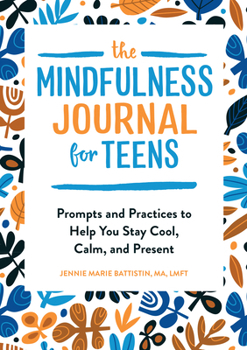 Paperback The Mindfulness Journal for Teens: Prompts and Practices to Help You Stay Cool, Calm, and Present Book