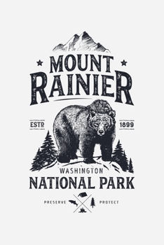 Mount Rainier National Park Washington ESTD 1899 Preserve Protect: Mount Rainier National Park Lined Notebook, Journal, Organizer, Diary, Composition Notebook, Gifts for National Park Travelers