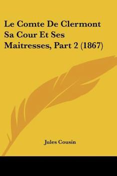 Paperback Le Comte De Clermont Sa Cour Et Ses Maitresses, Part 2 (1867) [French] Book