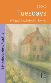 Tuesdays: Bilingual Dutch-English Stories (The 52 Story Method - Independent Reading (B2+))