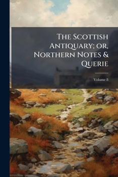 Paperback The Scottish Antiquary; or, Northern Notes & Querie; Volume 8 Book