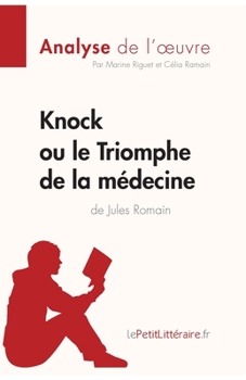 Paperback Knock ou le Triomphe de la médecine de Jules Romain (Analyse de l'oeuvre): Analyse complète et résumé détaillé de l'oeuvre [French] Book