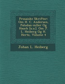 Paperback Prosaiske Skrifter: Om H. C. Andersen, Paludan-m&#65533;ller Og Hauch [u.a.]. Om J. L. Heiberg Og H. Hertz, Volume 4 [Danish] Book