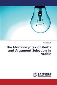 Paperback The Morphosyntax of Verbs and Argument Selection in Arabic Book