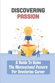 Paperback Discovering Passion: A Guide To Using The Motivational Pattern For Developing Career: Identify Career Book