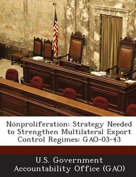 Paperback Nonproliferation: Strategy Needed to Strengthen Multilateral Export Control Regimes: Gao-03-43 Book