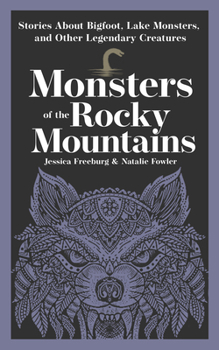Monsters of the Rocky Mountains: Stories about Bigfoot, Lake Monsters, and Other Legendary Creatures (Hauntings, Horrors & Scary Ghost Stories)