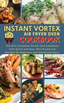 Paperback Instant Vortex Air Fryer Oven Cookbook: The Only Complete Pocket-Size Cookbook with Quick and Easy, Mouthwatering Recipes for Beginners and Advanced U Book