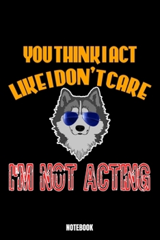 You Think I Act Like I Don'T Care I'M Not Acting Notebook: Theater Notizbuch A5 linierte 110 Seiten, Notizheft / Tagebuch / Reise Journal, perfektes ... Theater spielen. Perfekt für Liebhaber des Th