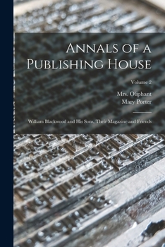 Paperback Annals of a Publishing House: William Blackwood and His Sons, Their Magazine and Friends; Volume 2 Book