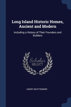 Paperback Long Island Historic Homes, Ancient and Modern: Including a History of Their Founders and Builders Book