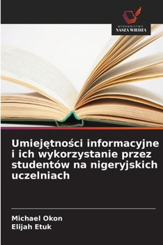 Umiejetnosci informacyjne i ich wykorzystanie przez studentów na nigeryjskich uczelniach (Polish Edition)