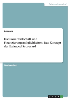 Paperback Die Sozialwirtschaft und Finanzierungsmöglichkeiten. Das Konzept der Balanced Scorecard [German] Book