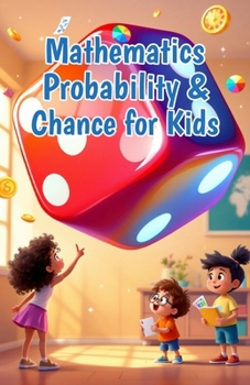 Mathematics Probability and Chance for Kids: A Beginner's Guide to Chance, Outcomes, Experiments, and Predictions for Ages 6–10 (Mathematics Basic For Kids)