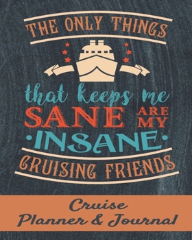 The Only Things that Keeps Me Sane are My Insane Cruising Friends Cruise Planner & Journal: Cruise Planner - Cruise Journal  Trip Planner  Cruise ... Vacation Planner 8x10  90 Guided Pages