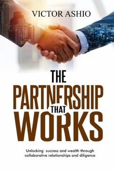 Paperback The Partnership That Works: Unlocking success and wealth through collaborative relationships and diligence Book