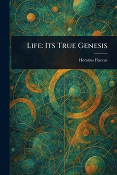 Life, Its True Genesis